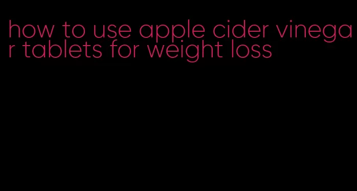 how to use apple cider vinegar tablets for weight loss