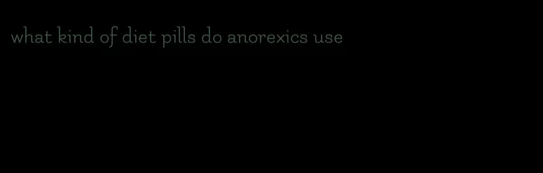 what kind of diet pills do anorexics use