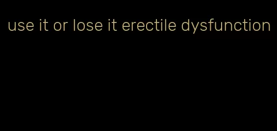 use it or lose it erectile dysfunction