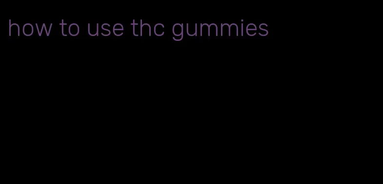 how to use thc gummies