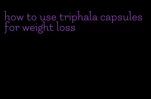 how to use triphala capsules for weight loss