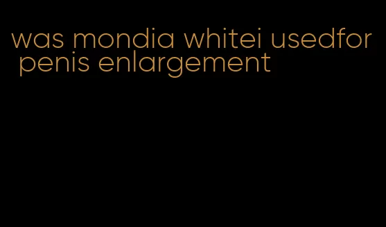 was mondia whitei usedfor penis enlargement