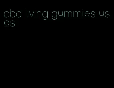 cbd living gummies uses