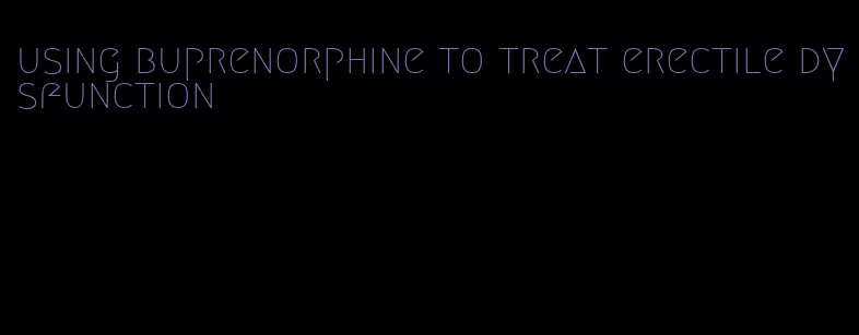 using buprenorphine to treat erectile dysfunction