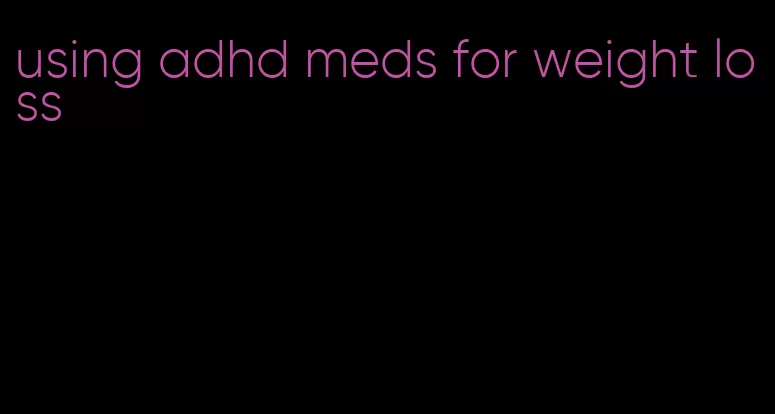 using adhd meds for weight loss