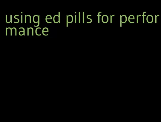 using ed pills for performance