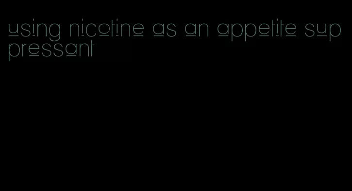 using nicotine as an appetite suppressant