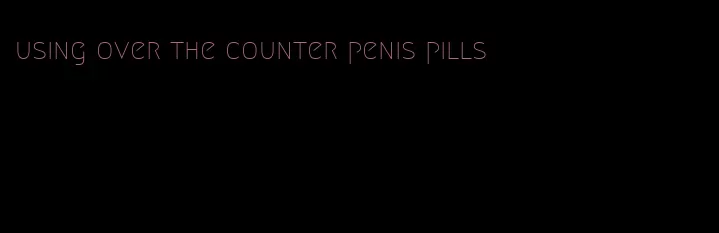 using over the counter penis pills