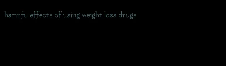 harmfu effects of using weight loss drugs