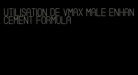 utilisation de vmax male enhancement formula