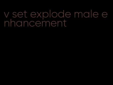 v set explode male enhancement