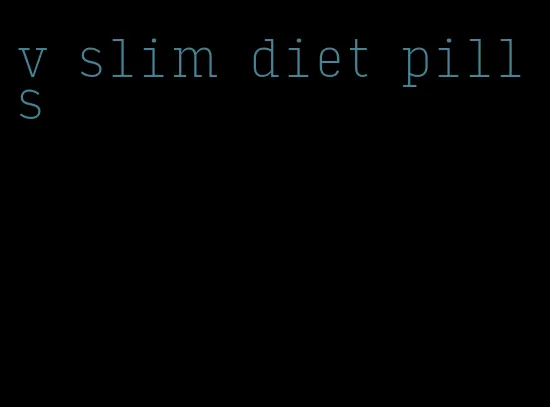 v slim diet pills