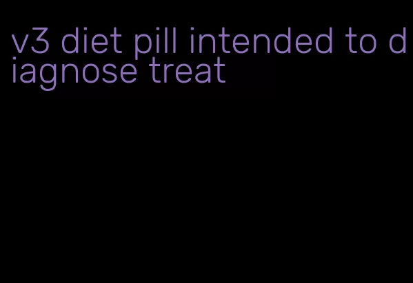 v3 diet pill intended to diagnose treat