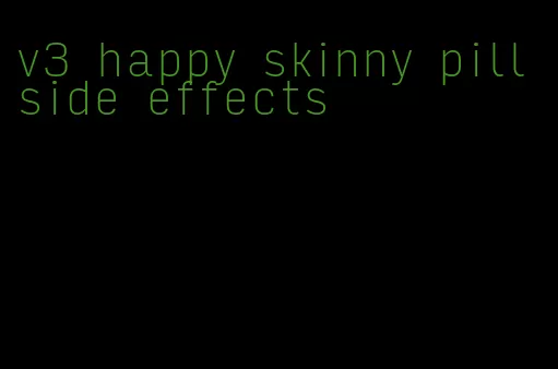 v3 happy skinny pill side effects