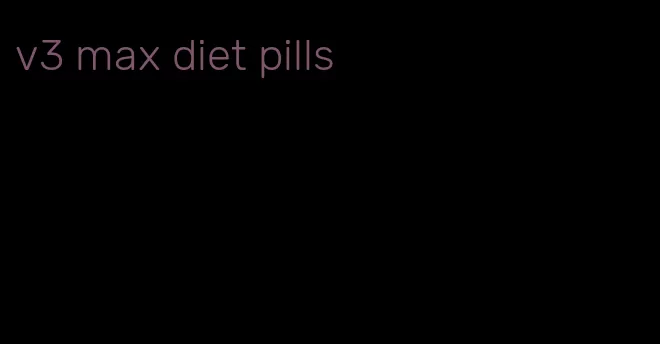 v3 max diet pills