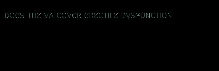 does the va cover erectile dysfunction