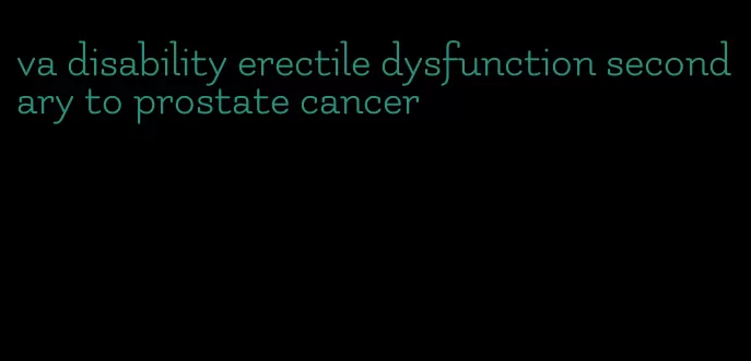 va disability erectile dysfunction secondary to prostate cancer