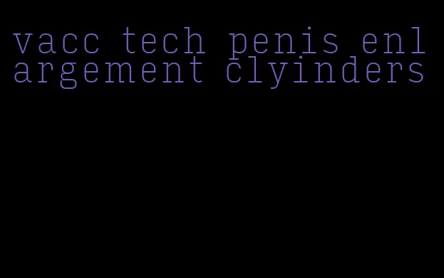 vacc tech penis enlargement clyinders