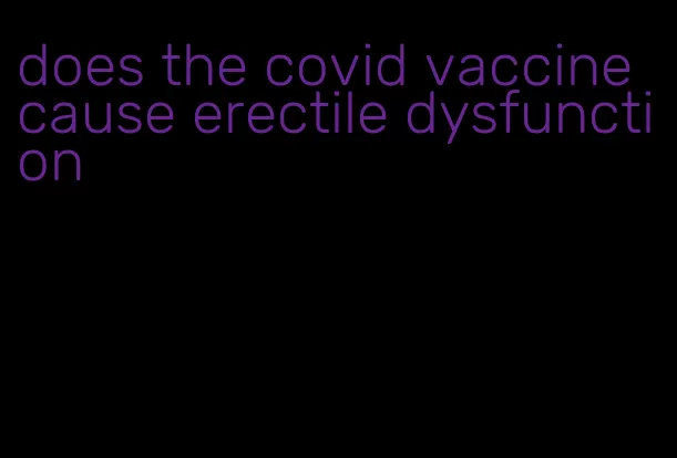 does the covid vaccine cause erectile dysfunction