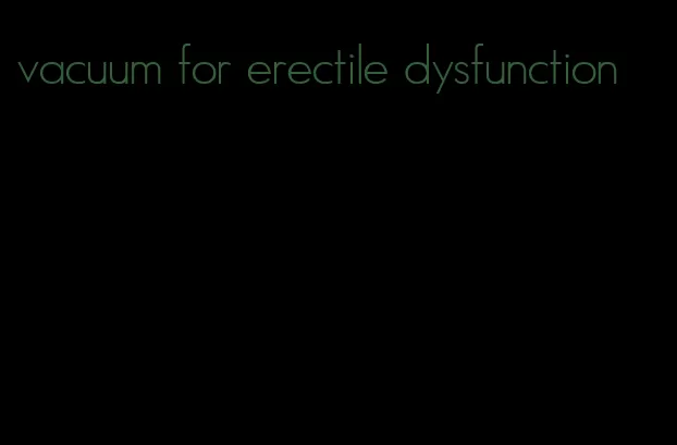 vacuum for erectile dysfunction