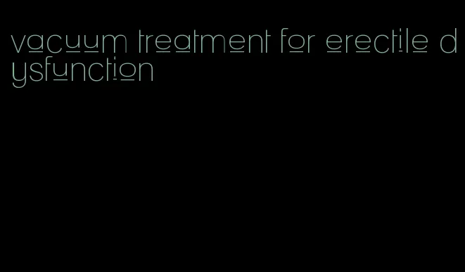 vacuum treatment for erectile dysfunction