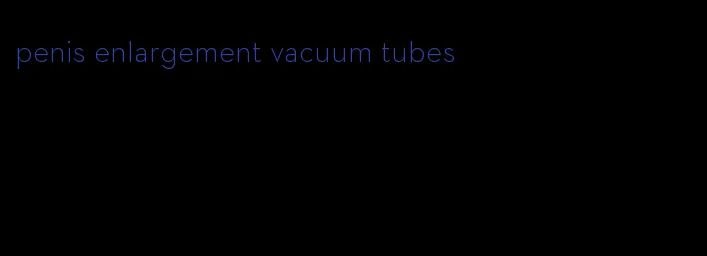 penis enlargement vacuum tubes