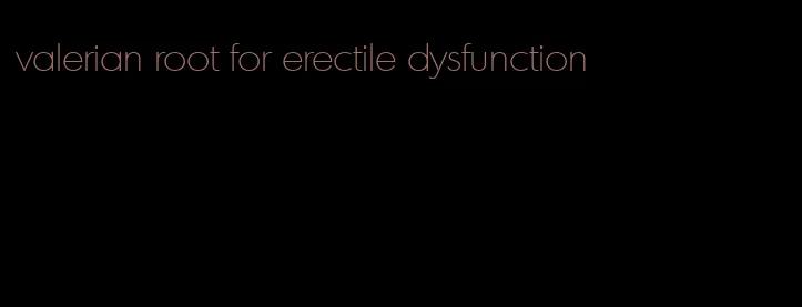 valerian root for erectile dysfunction
