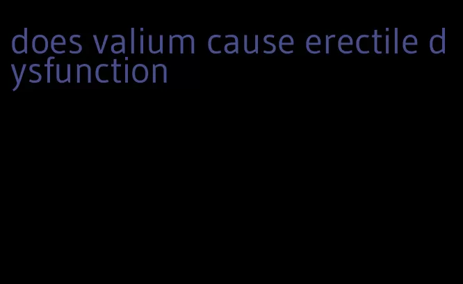 does valium cause erectile dysfunction