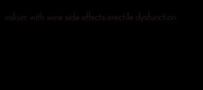 valium with wine side effects erectile dysfunction