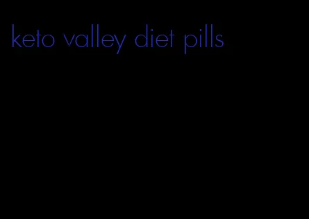 keto valley diet pills