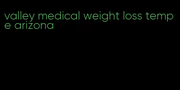 valley medical weight loss tempe arizona