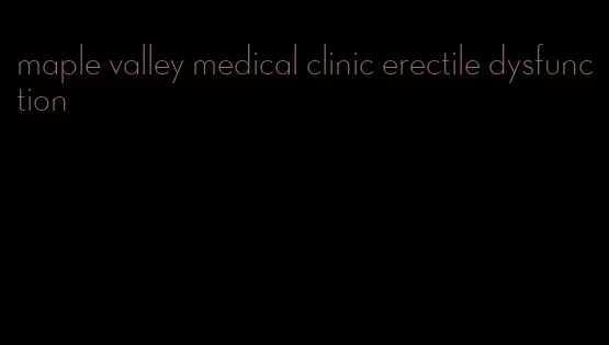 maple valley medical clinic erectile dysfunction