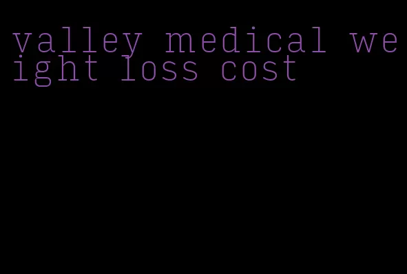 valley medical weight loss cost