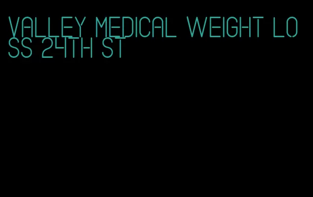 valley medical weight loss 24th st