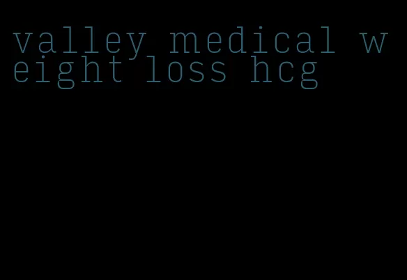 valley medical weight loss hcg