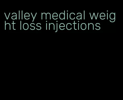 valley medical weight loss injections