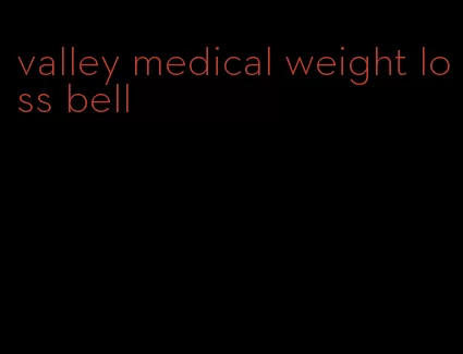 valley medical weight loss bell