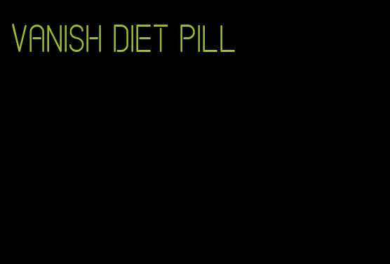 vanish diet pill