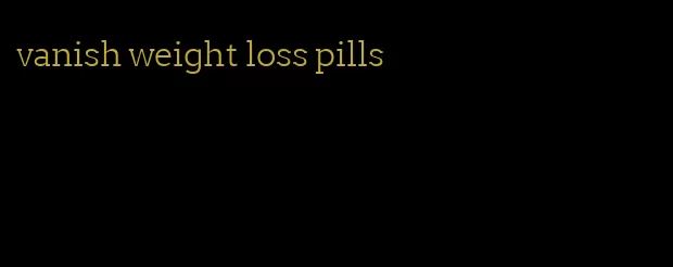 vanish weight loss pills