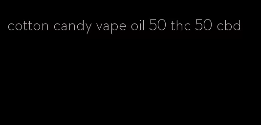 cotton candy vape oil 50 thc 50 cbd