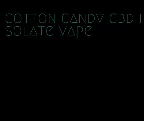 cotton candy cbd isolate vape