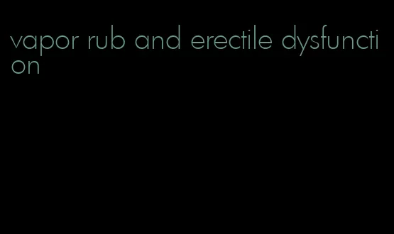 vapor rub and erectile dysfunction