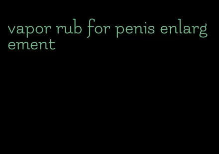 vapor rub for penis enlargement