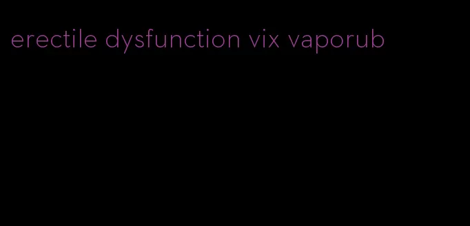 erectile dysfunction vix vaporub