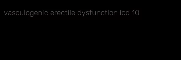 vasculogenic erectile dysfunction icd 10