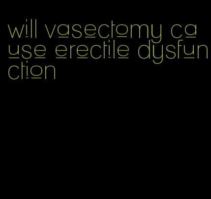 will vasectomy cause erectile dysfunction