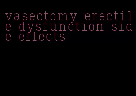 vasectomy erectile dysfunction side effects