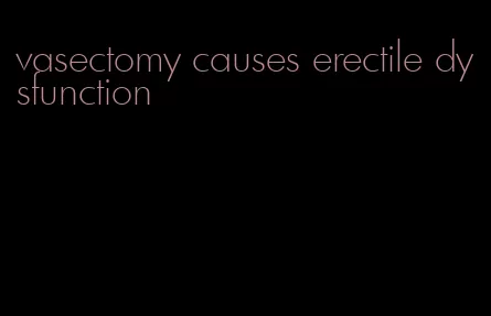 vasectomy causes erectile dysfunction