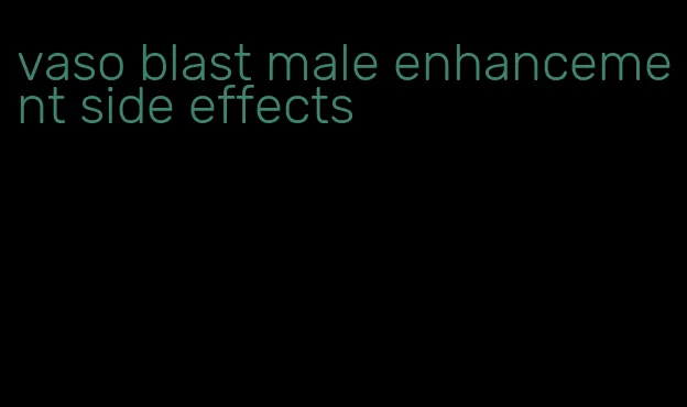 vaso blast male enhancement side effects