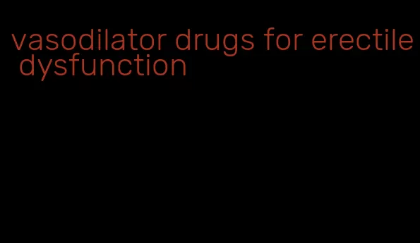 vasodilator drugs for erectile dysfunction